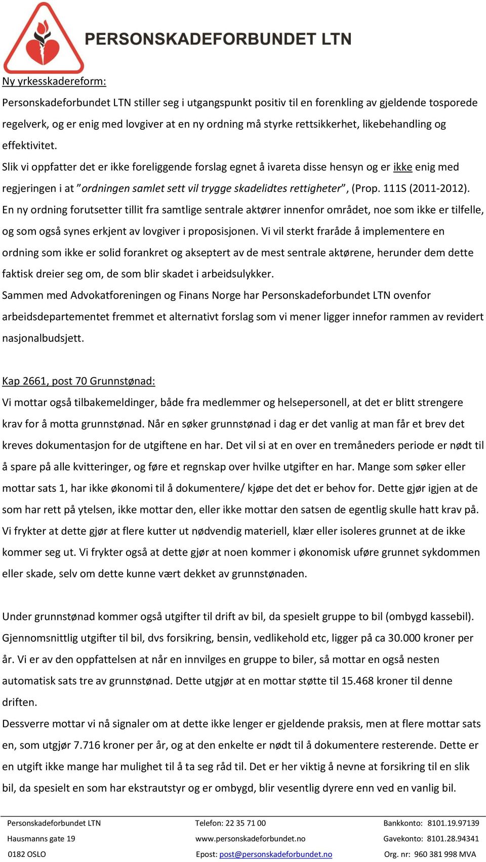 Slik vi oppfatter det er ikke foreliggende forslag egnet å ivareta disse hensyn og er ikke enig med regjeringen i at ordningen samlet sett vil trygge skadelidtes rettigheter, (Prop. 111S (2011-2012).