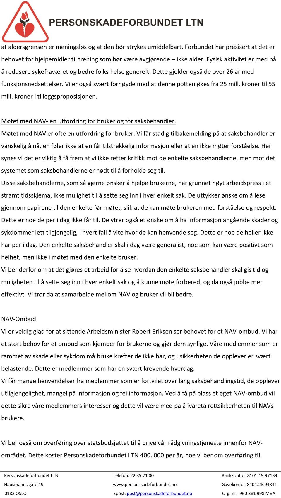 Vi er også svært fornøyde med at denne potten økes fra 25 mill. kroner til 55 mill. kroner i tilleggsproposisjonen. Møtet med NAV- en utfordring for bruker og for saksbehandler.