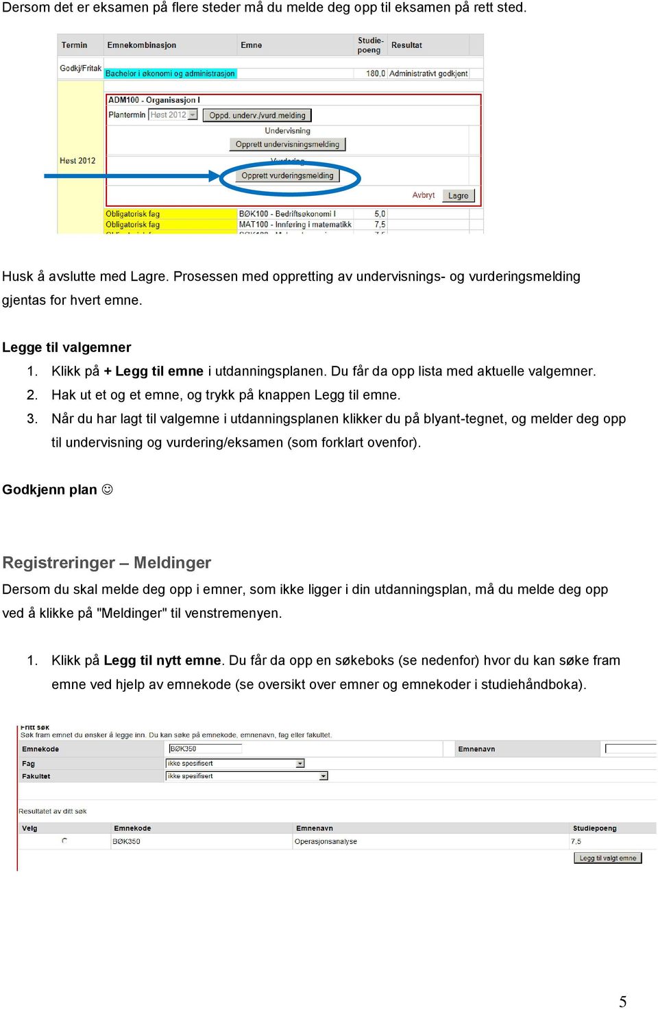 Når du har lagt til valgemne i utdanningsplanen klikker du på blyant-tegnet, og melder deg opp til undervisning og vurdering/eksamen (som forklart ovenfor).