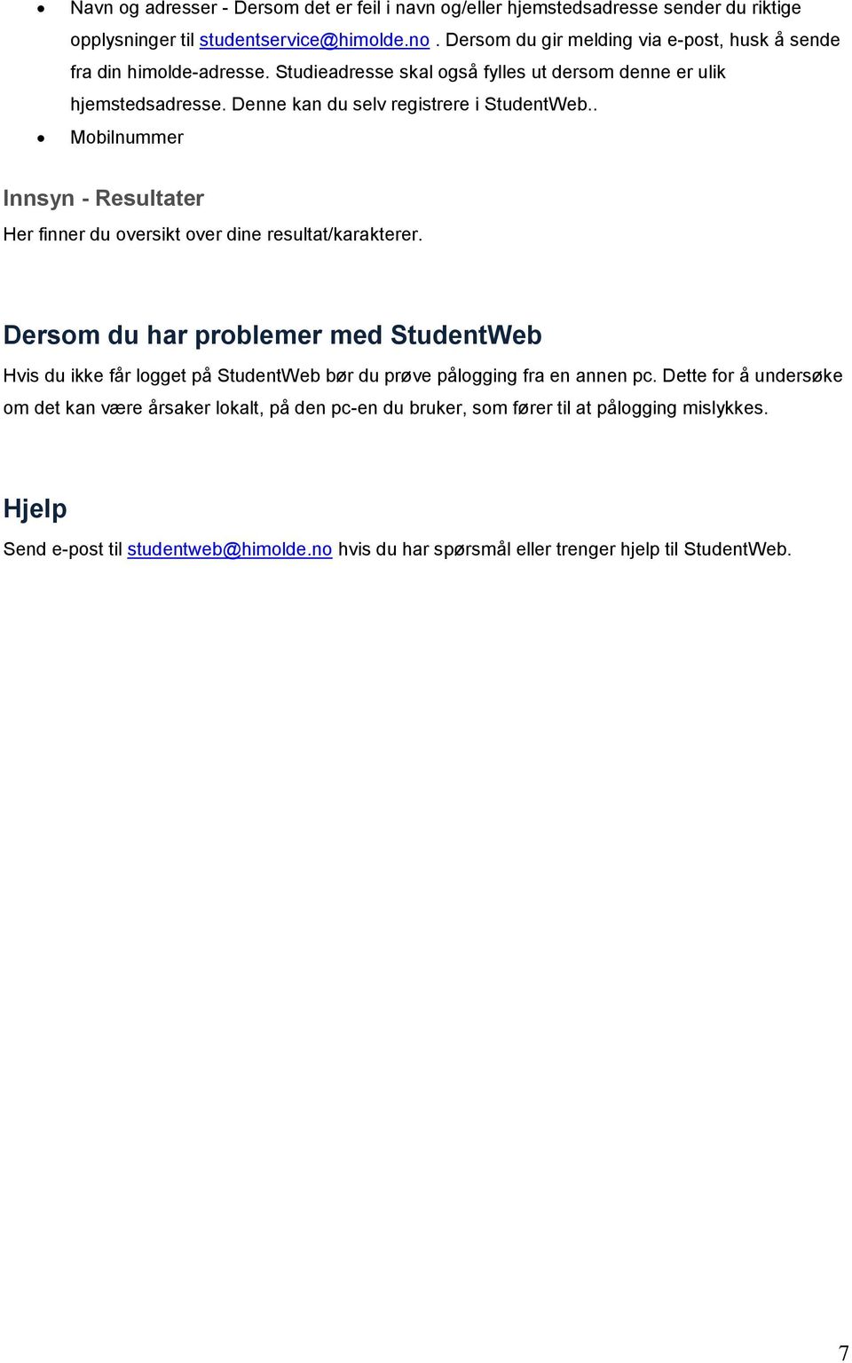 Denne kan du selv registrere i StudentWeb.. Mobilnummer Innsyn - Resultater Her finner du oversikt over dine resultat/karakterer.