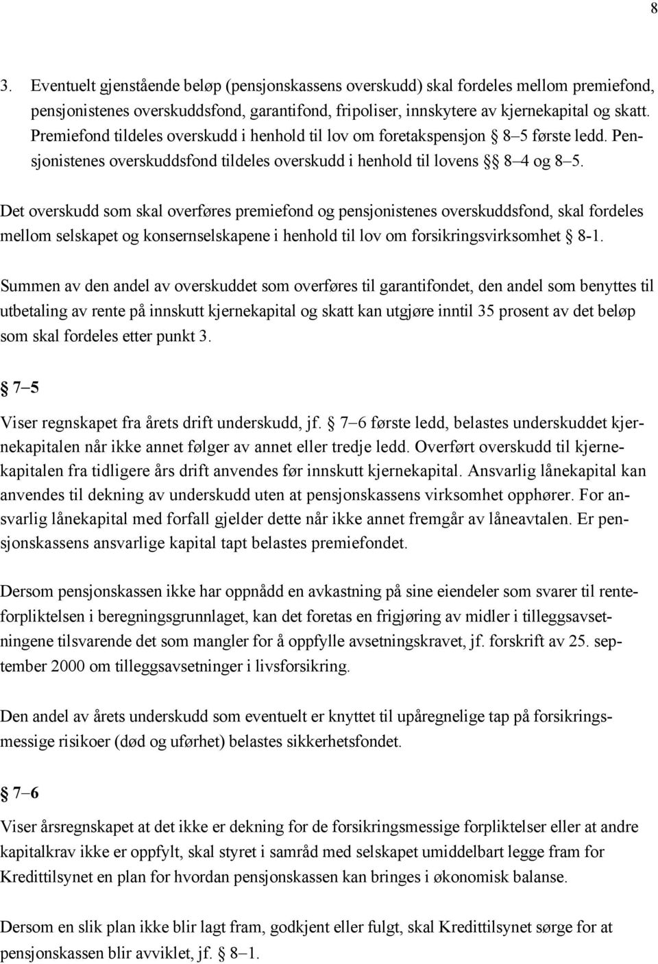 Det overskudd som skal overføres premiefond og pensjonistenes overskuddsfond, skal fordeles mellom selskapet og konsernselskapene i henhold til lov om forsikringsvirksomhet 8-1.