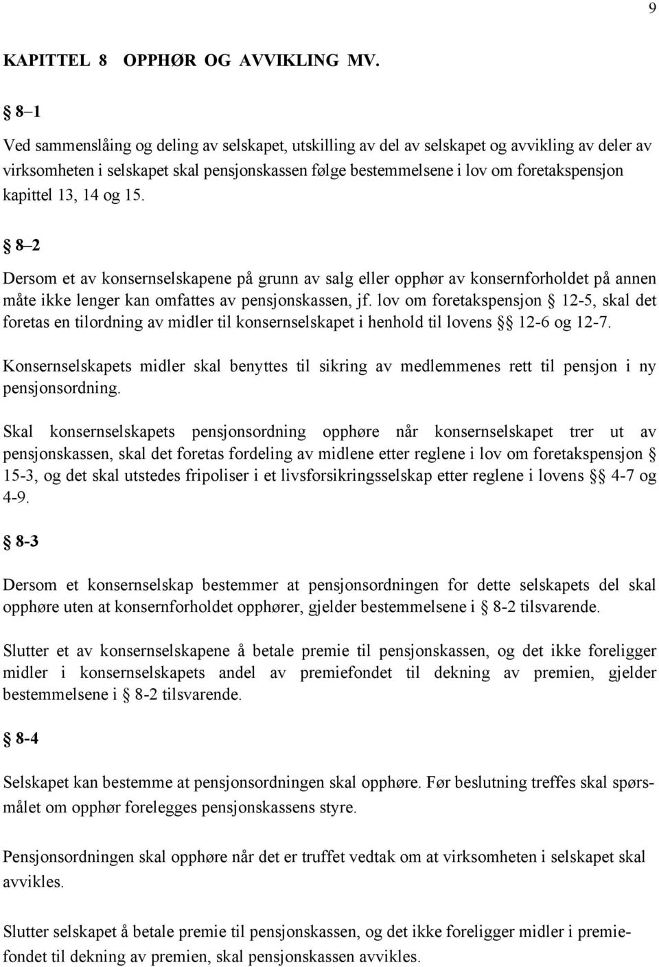 13, 14 og 15. 8 2 Dersom et av konsernselskapene på grunn av salg eller opphør av konsernforholdet på annen måte ikke lenger kan omfattes av pensjonskassen, jf.