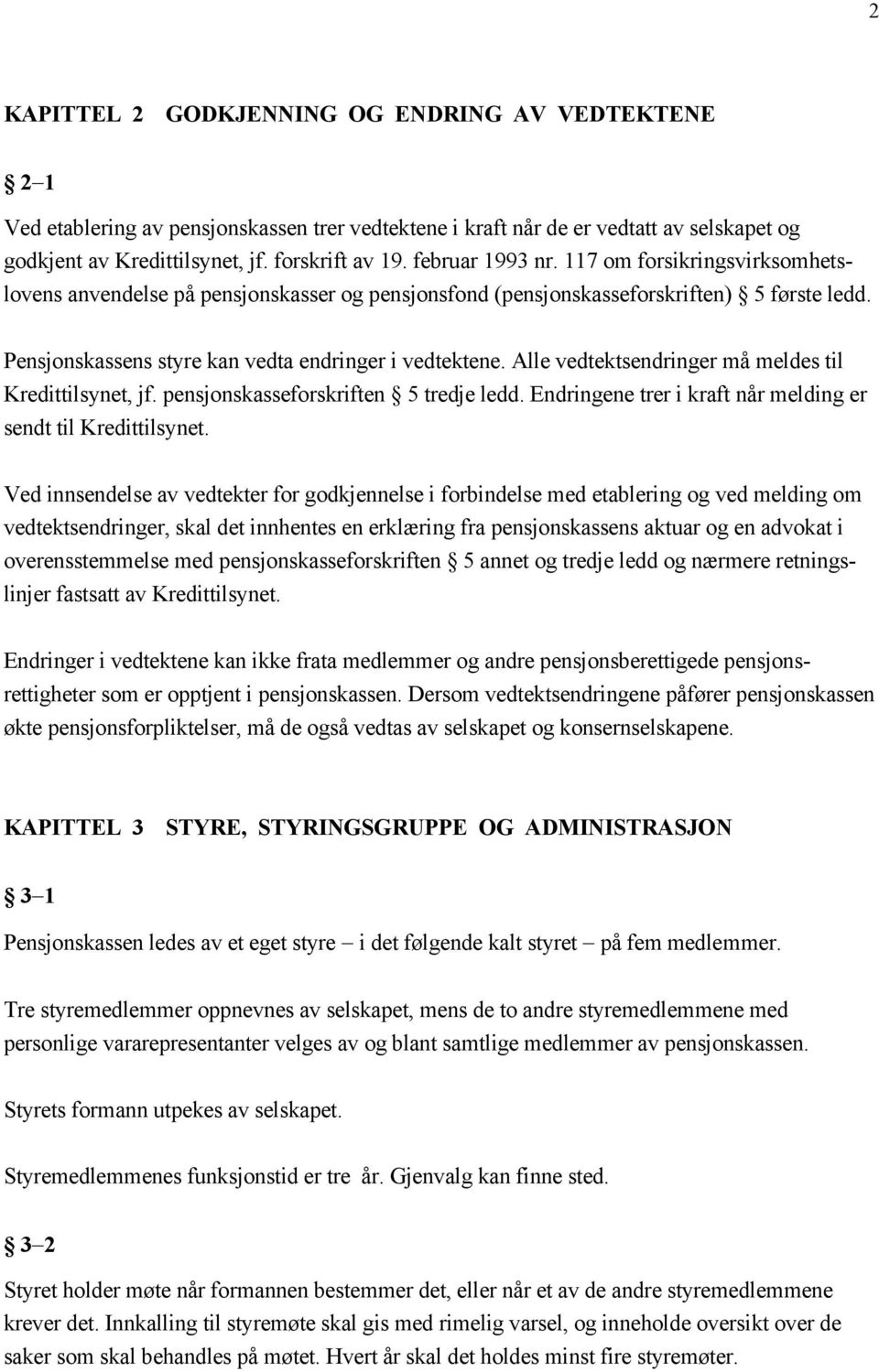 Alle vedtektsendringer må meldes til Kredittilsynet, jf. pensjonskasseforskriften 5 tredje ledd. Endringene trer i kraft når melding er sendt til Kredittilsynet.