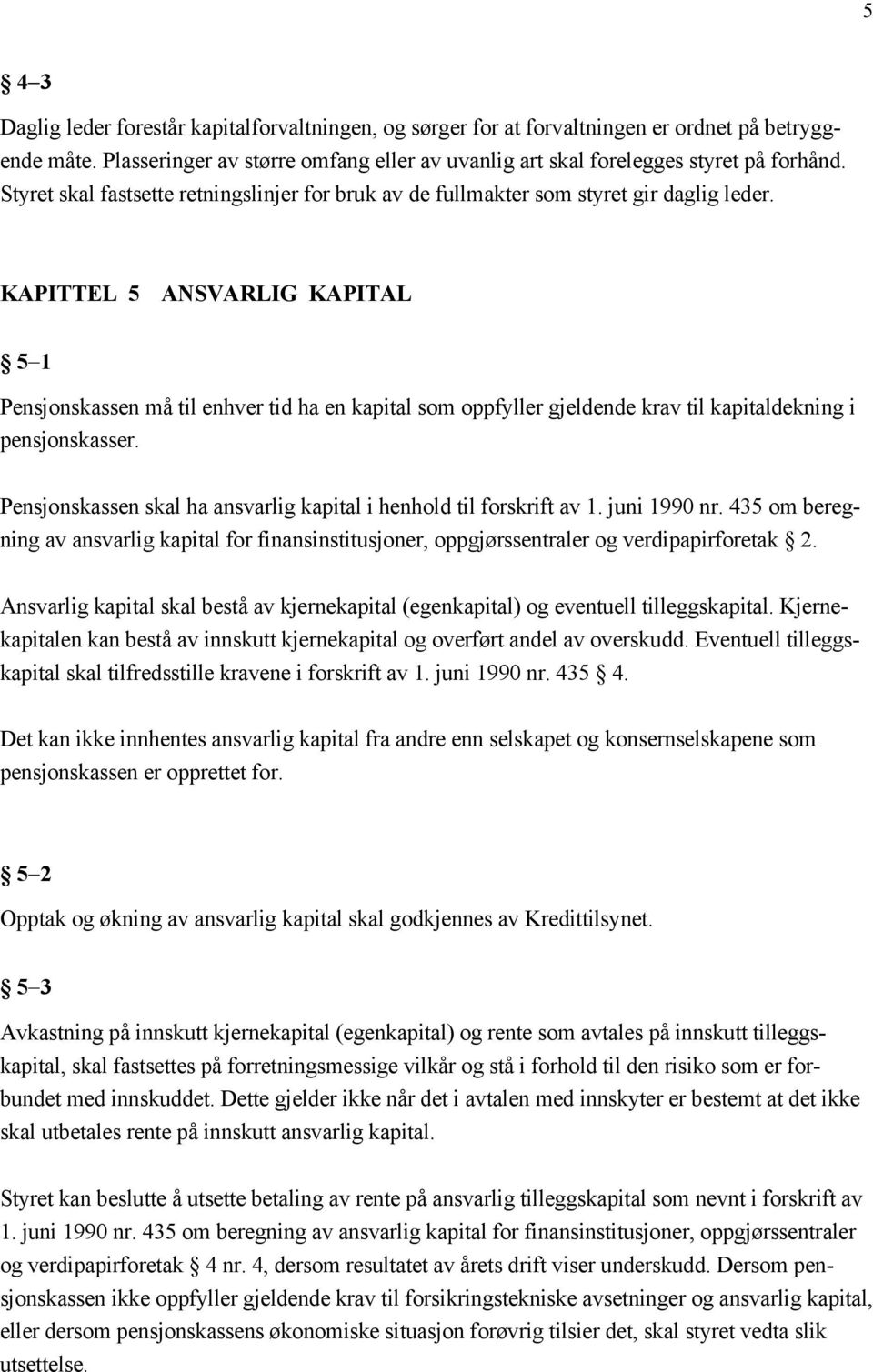 KAPITTEL 5 ANSVARLIG KAPITAL 5 1 Pensjonskassen må til enhver tid ha en kapital som oppfyller gjeldende krav til kapitaldekning i pensjonskasser.