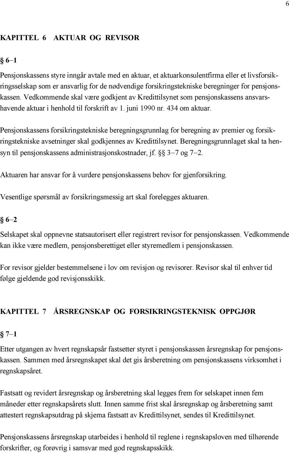 Pensjonskassens forsikringstekniske beregningsgrunnlag for beregning av premier og forsikringstekniske avsetninger skal godkjennes av Kredittilsynet.