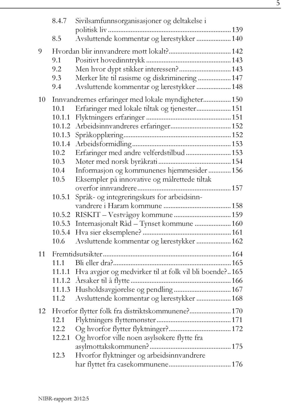 .. 148 10 Innvandrernes erfaringer med lokale myndigheter... 150 10.1 Erfaringer med lokale tiltak og tjenester... 151 10.1.1 Flyktningers erfaringer... 151 10.1.2 Arbeidsinnvandreres erfaringer.