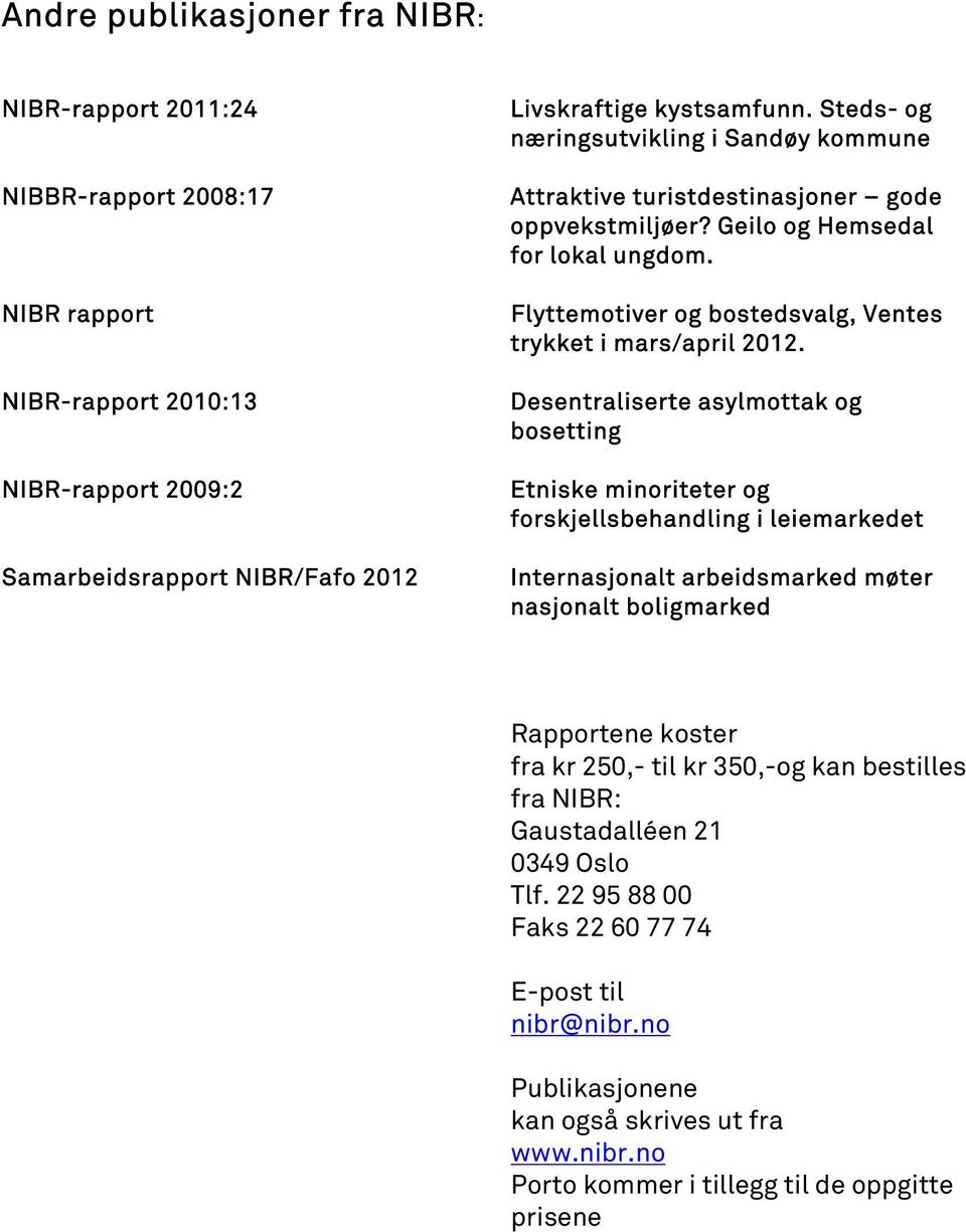 Desentraliserte asylmottak og bosetting Etniske minoriteter og forskjellsbehandling i leiemarkedet Internasjonalt arbeidsmarked møter nasjonalt boligmarked Rapportene koster fra kr 250,- til kr