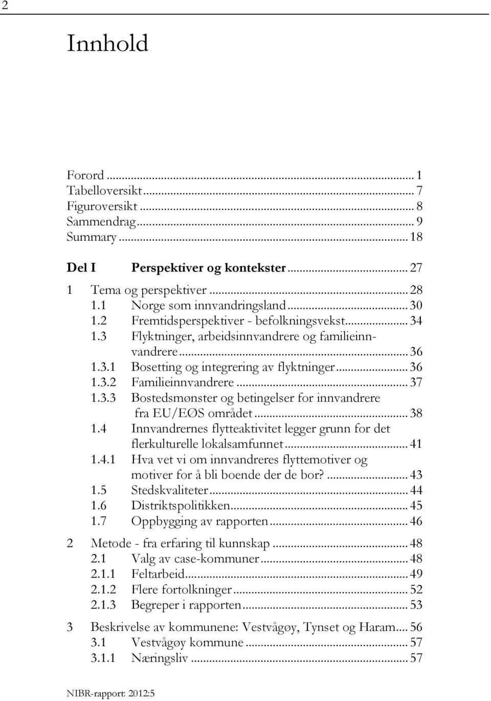 .. 38 1.4 Innvandrernes flytteaktivitet legger grunn for det flerkulturelle lokalsamfunnet... 41 1.4.1 Hva vet vi om innvandreres flyttemotiver og motiver for å bli boende der de bor?... 43 1.