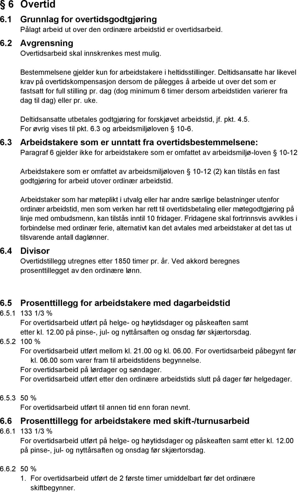 dag (dog minimum 6 timer dersom arbeidstiden varierer fra dag til dag) eller pr. uke. Deltidsansatte utbetales godtgjøring for forskjøvet arbeidstid, jf. pkt. 4.5. For øvrig vises til pkt. 6.3 og arbeidsmiljøloven 10-6.