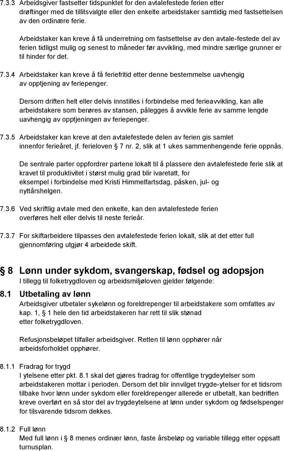 4 Arbeidstaker kan kreve å få feriefritid etter denne bestemmelse uavhengig av opptjening av feriepenger.