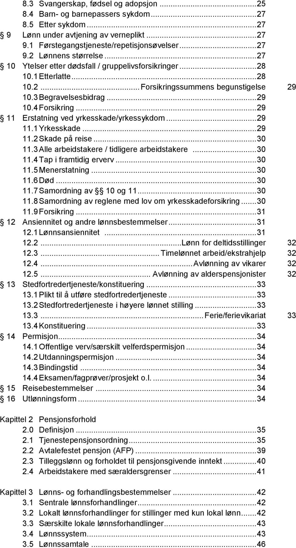 .. 29 11 Erstatning ved yrkesskade/yrkessykdom... 29 11.1 Yrkesskade... 29 11.2 Skade på reise... 30 11.3 Alle arbeidstakere / tidligere arbeidstakere... 30 11.4 Tap i framtidig erverv... 30 11.5 Menerstatning.