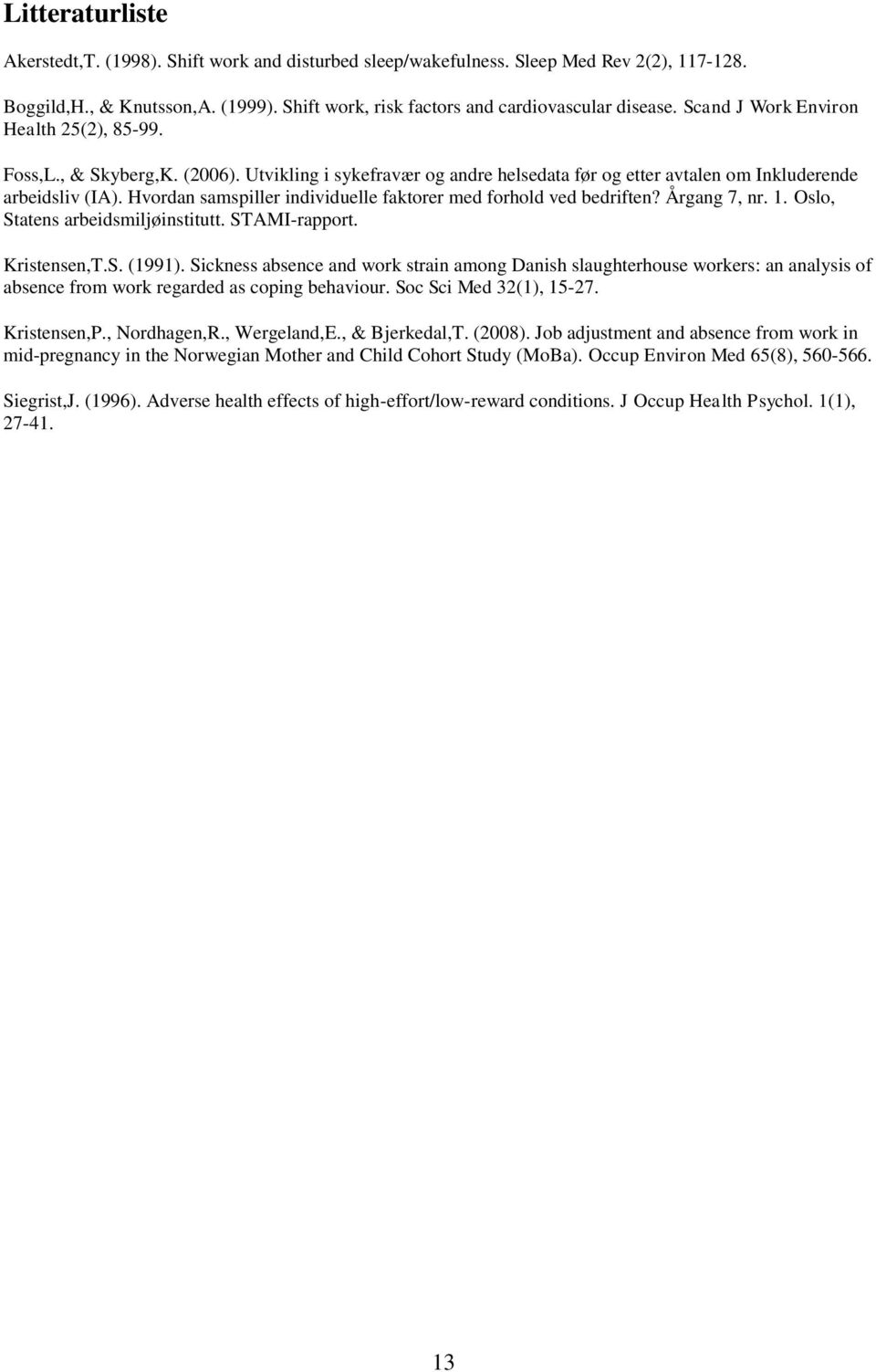 Hvordan samspiller individuelle faktorer med forhold ved bedriften? Årgang 7, nr. 1. Oslo, Statens arbeidsmiljøinstitutt. STAMI-rapport. Kristensen,T.S. (1991).