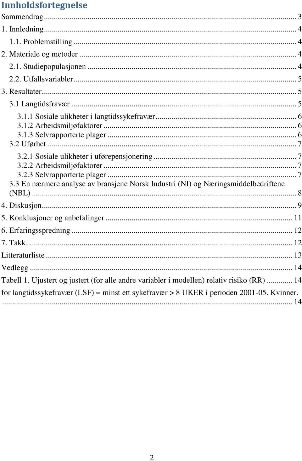 2.1 Sosiale ulikheter i uførepensjonering... 7 3.2.2 Arbeidsmiljøfaktorer... 7 3.2.3 Selvrapporterte plager... 7 3.3 En nærmere analyse av bransjene Norsk Industri (NI) og Næringsmiddelbedriftene (NBL).