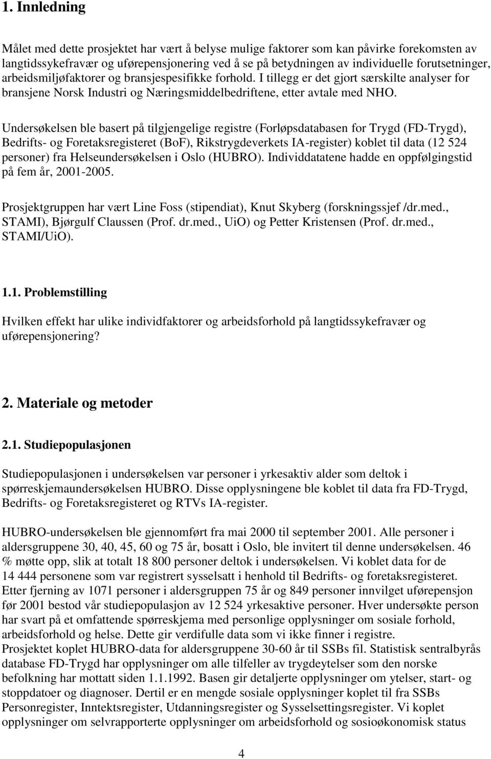 Undersøkelsen ble basert på tilgjengelige registre (Forløpsdatabasen for Trygd (FD-Trygd), Bedrifts- og Foretaksregisteret (BoF), Rikstrygdeverkets IA-register) koblet til data (12 524 personer) fra