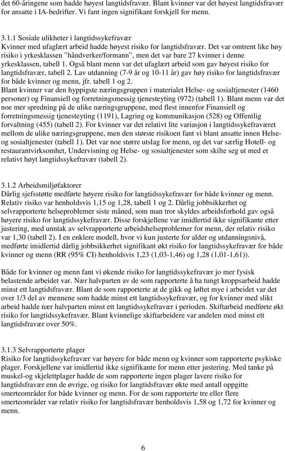 Det var omtrent like høy risiko i yrkesklassen håndverker/formann, men det var bare 27 kvinner i denne yrkesklassen, tabell 1.