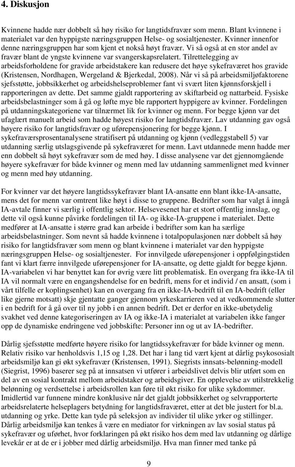 Tilrettelegging av arbeidsforholdene for gravide arbeidstakere kan redusere det høye sykefraværet hos gravide (Kristensen, Nordhagen, Wergeland & Bjerkedal, 2008).