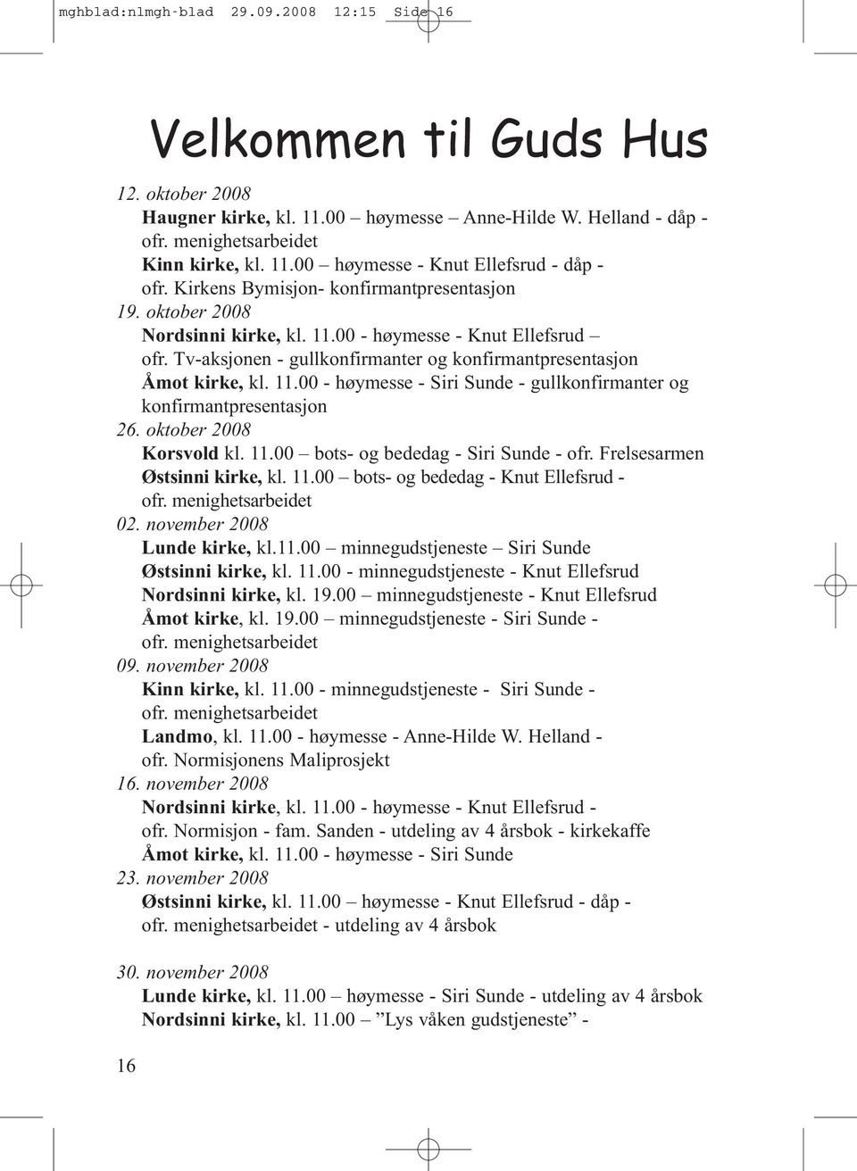 oktober 2008 Korsvold kl. 11.00 bots- og bededag - Siri Sunde - ofr. Frelsesarmen Østsinni kirke, kl. 11.00 bots- og bededag - Knut Ellefsrud - ofr. menighetsarbeidet 02.