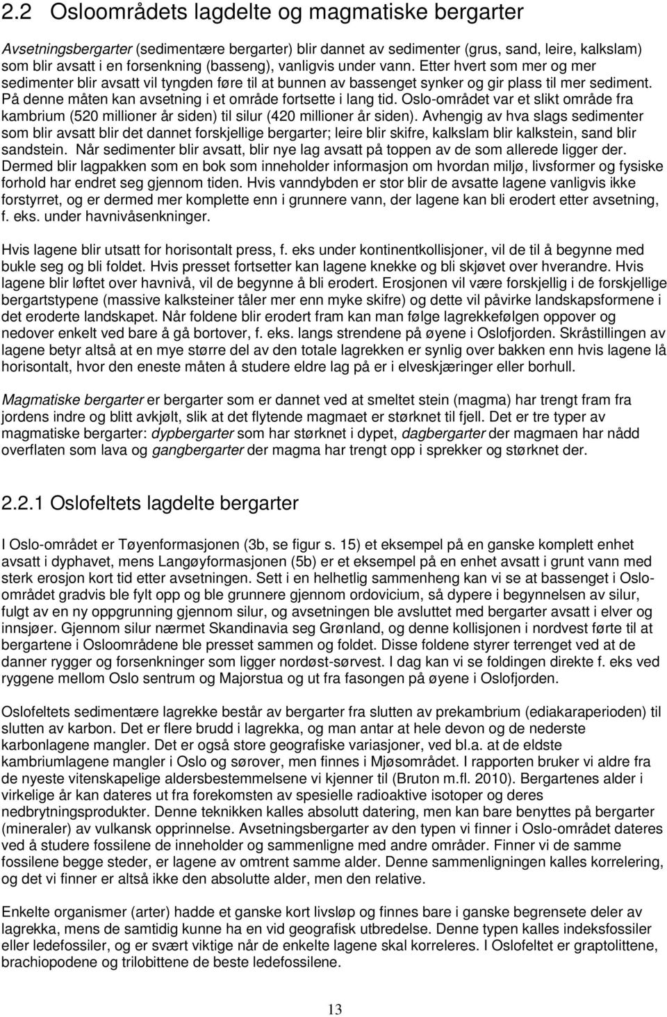 På denne måten kan avsetning i et område fortsette i lang tid. Oslo-området var et slikt område fra kambrium (520 millioner år siden) til silur (420 millioner år siden).