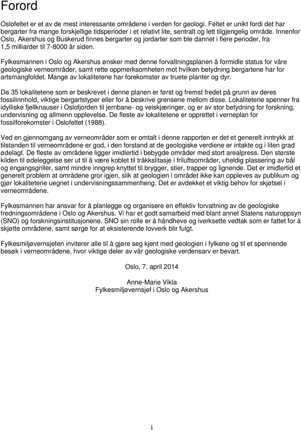 Innenfor Oslo, Akershus og Buskerud finnes bergarter og jordarter som ble dannet i flere perioder, fra 1,5 milliarder til 7-8000 år siden.