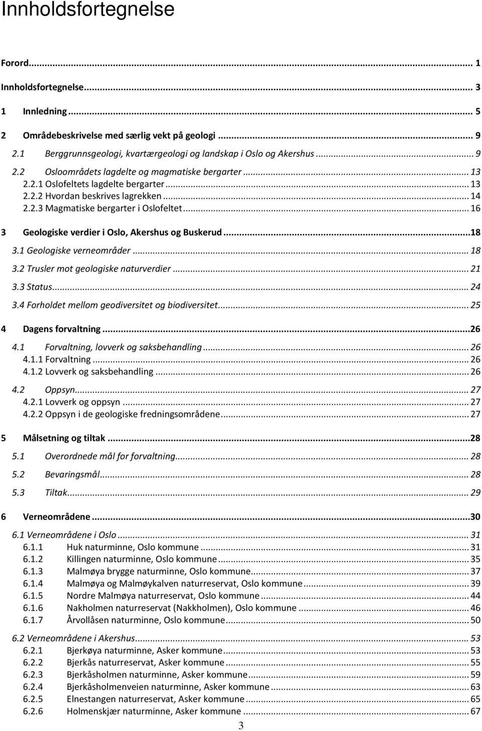 .. 16 3 Geologiske verdier i Oslo, Akershus og Buskerud...18 3.1 Geologiske verneområder... 18 3.2 Trusler mot geologiske naturverdier... 21 3.3 Status... 24 3.