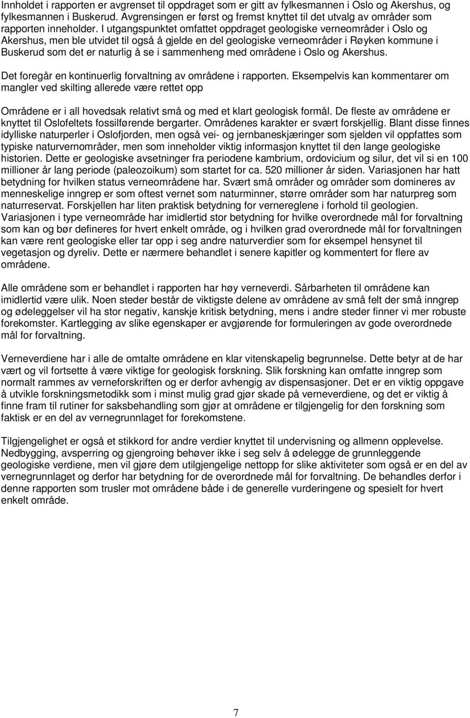 I utgangspunktet omfattet oppdraget geologiske verneområder i Oslo og Akershus, men ble utvidet til også å gjelde en del geologiske verneområder i Røyken kommune i Buskerud som det er naturlig å se i