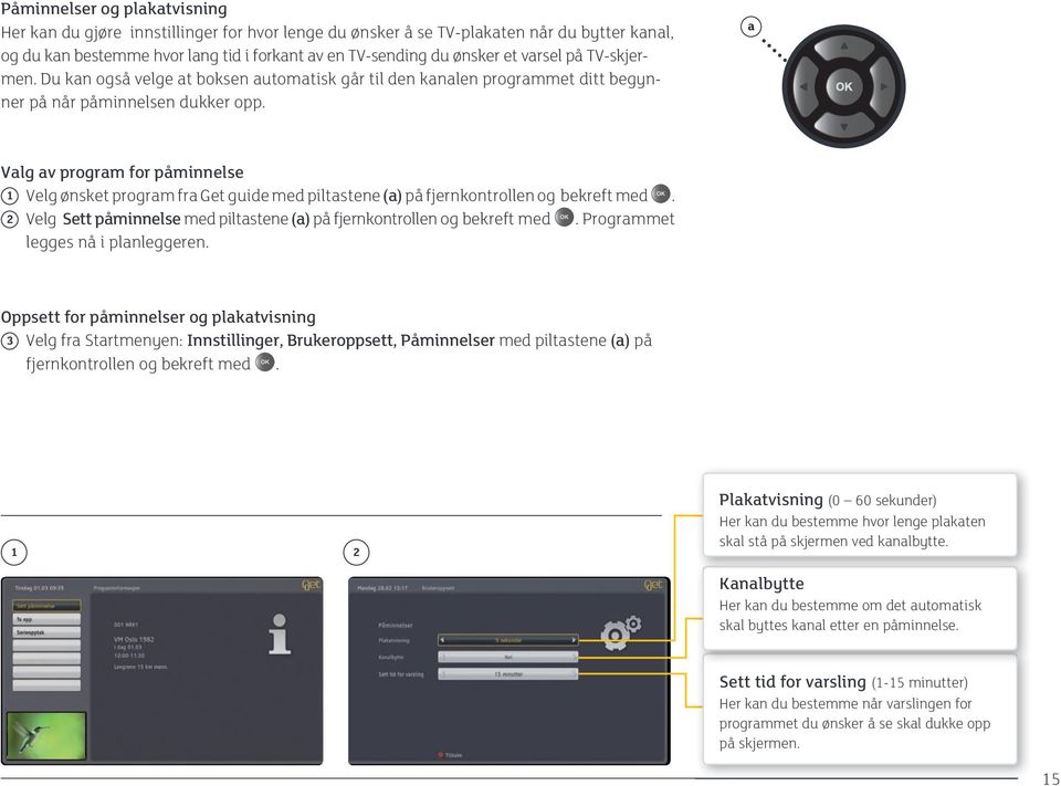 a Valg av program for påminnelse 1 Velg ønsket program fra Get guide med piltastene (a) på fjernkontrollen og bekreft med. 2 Velg Sett påminnelse med piltastene (a) på fjernkontrollen og bekreft med.