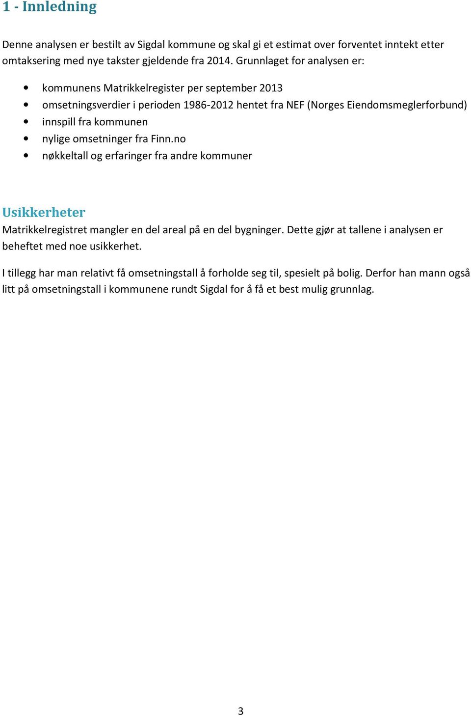 nylige omsetninger fra Finn.no nøkkeltall og erfaringer fra andre kommuner Usikkerheter Matrikkelregistret mangler en del areal på en del bygninger.