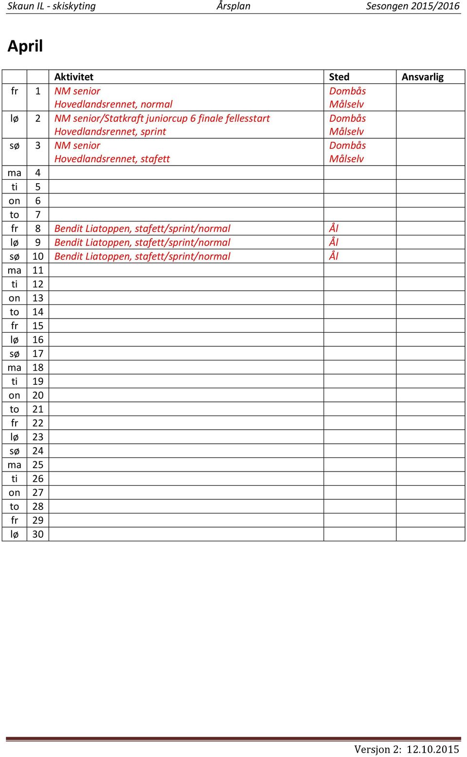 8 Bendit Liatoppen, stafett/sprint/normal Ål lø 9 Bendit Liatoppen, stafett/sprint/normal Ål sø 10 Bendit Liatoppen,