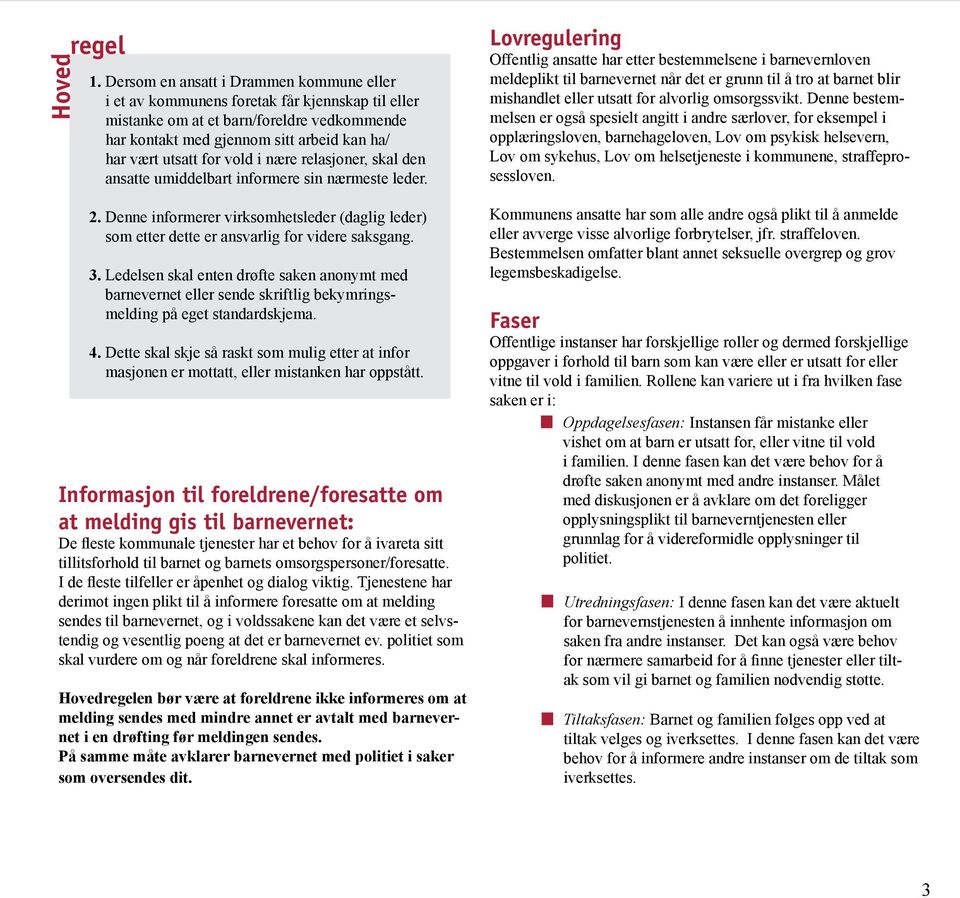 3. Ledelsen skal enten drøfte saken anonymt med barnevernet eller sende skriftlig bekymringsmelding på eget standardskjema. 4.