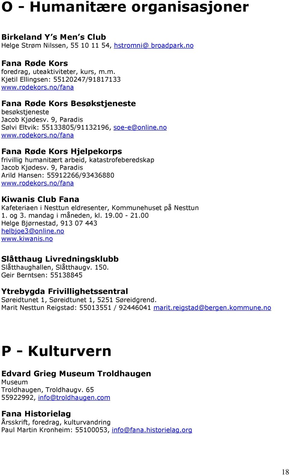 9, Paradis Arild Hansen: 55912266/93436880 www.rodekors.no/fana Kiwanis Club Fana Kafeteriaen i Nesttun eldresenter, Kommunehuset på Nesttun 1. og 3. mandag i måneden, kl. 19.00-21.