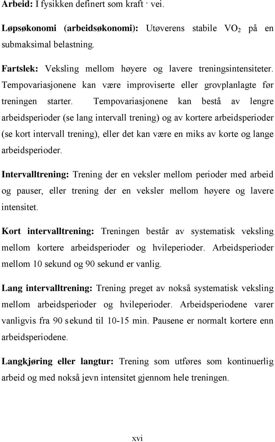 Tempovariasjonene kan bestå av lengre arbeidsperioder (se lang intervall trening) og av kortere arbeidsperioder (se kort intervall trening), eller det kan være en miks av korte og lange