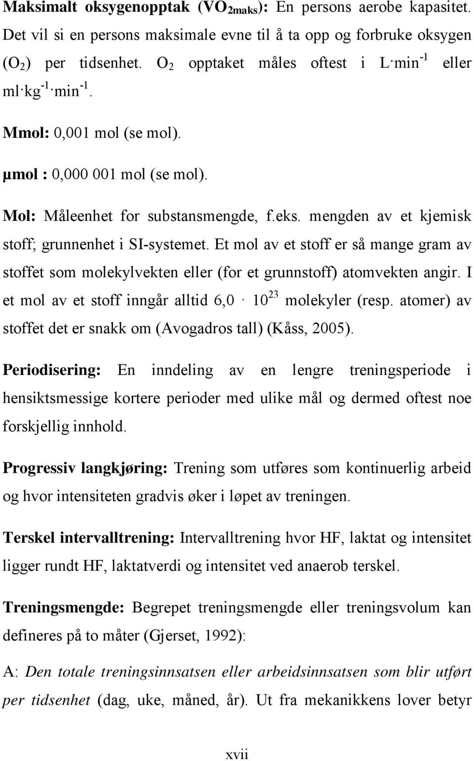 mengden av et kjemisk stoff; grunnenhet i SI-systemet. Et mol av et stoff er så mange gram av stoffet som molekylvekten eller (for et grunnstoff) atomvekten angir.