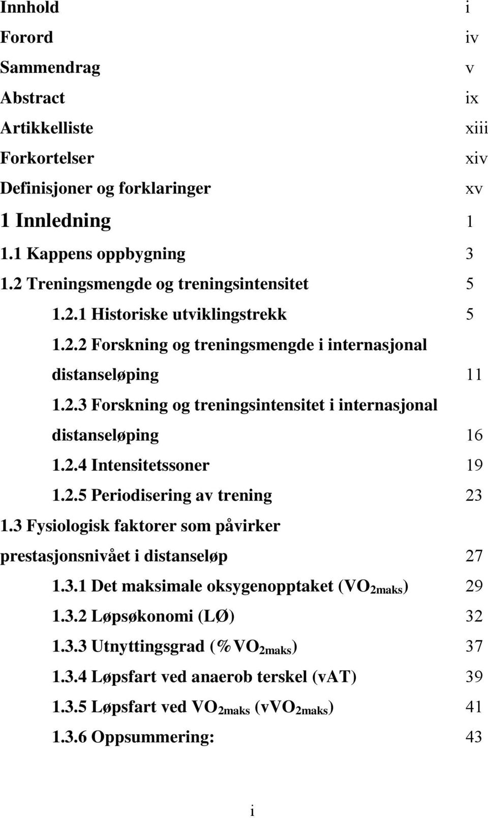 2.4 Intensitetssoner 19 1.2.5 Periodisering av trening 23 1.3 Fysiologisk faktorer som påvirker prestasjonsnivået i distanseløp 27 1.3.1 Det maksimale oksygenopptaket (VO 2maks ) 29 1.