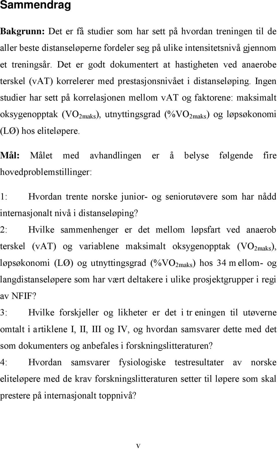 Ingen studier har sett på korrelasjonen mellom vat og faktorene: maksimalt oksygenopptak (VO 2maks ), utnyttingsgrad (%VO 2maks ) og løpsøkonomi (LØ) hos eliteløpere.