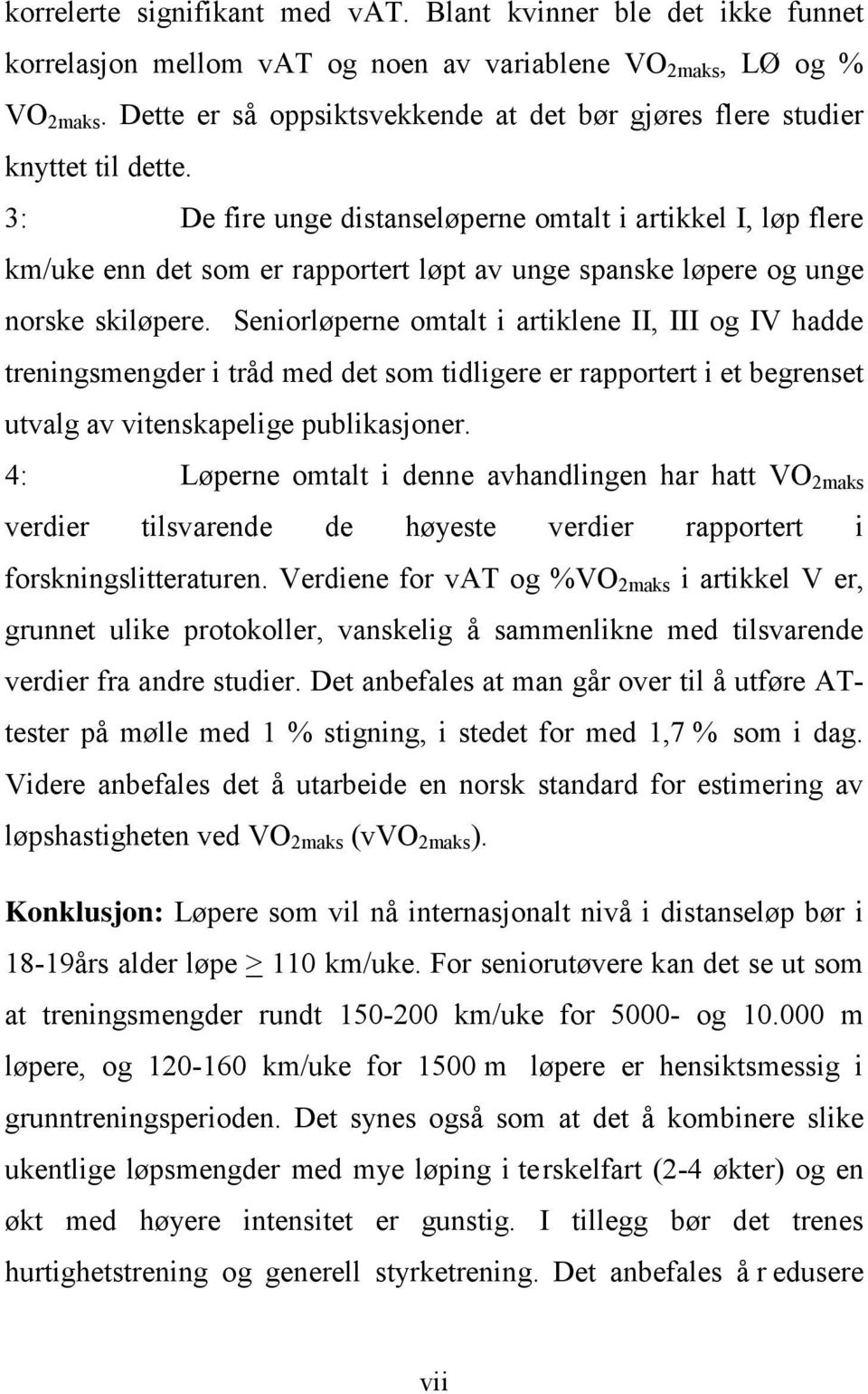 3: De fire unge distanseløperne omtalt i artikkel I, løp flere km/uke enn det som er rapportert løpt av unge spanske løpere og unge norske skiløpere.