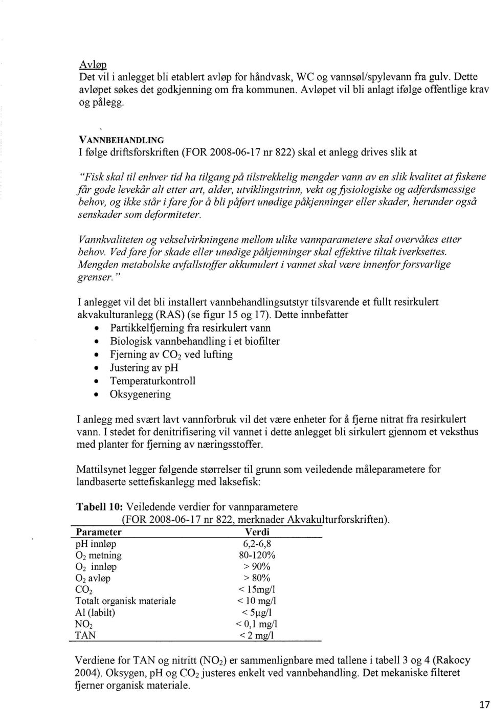 VANNBEHANDLING I følge driftsforskriften (FOR 2008-06-17 nr 822) skal et anlegg drives slik at "Fisk skal til enhver tid ha tilgang på tilstrekkelig mengder vann av en slik kvalitet at fiskene får