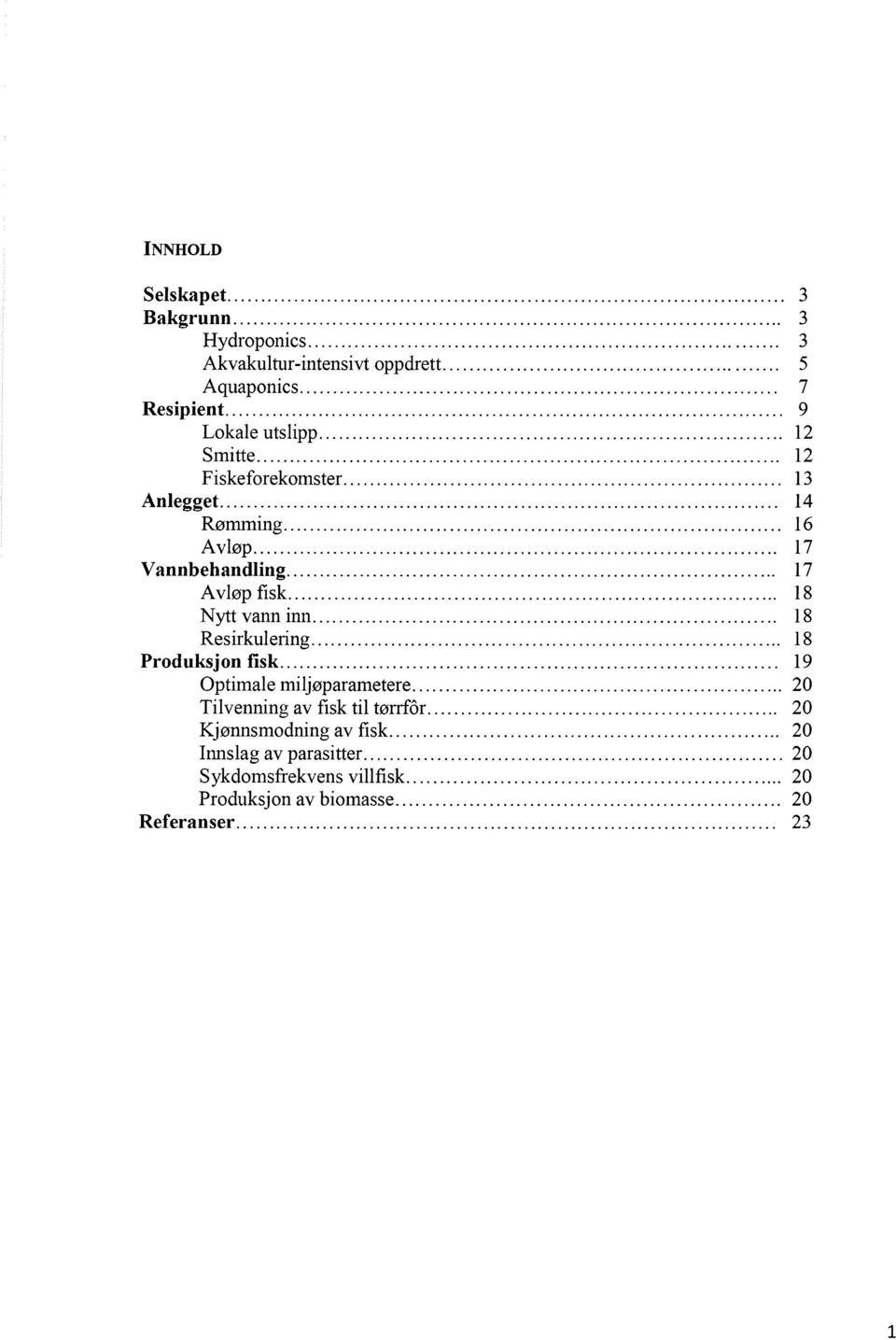vann inn 18 Resirkulering 18 Produksjon fisk 19 Optimale miljøparametere 20 Tilvenning av fisk til tørrffir 20