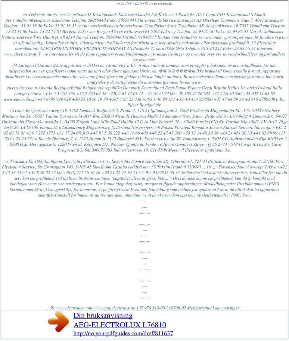 no Telefon: 38056440 Faks: 38056441 Stavanger: E-Service Stavanger AS Overlege Cappelens Gate 3, 4011 Stavanger Telefon : 51 91 18 50 Faks: 51 91 18 51 email: service@electroluxservice.