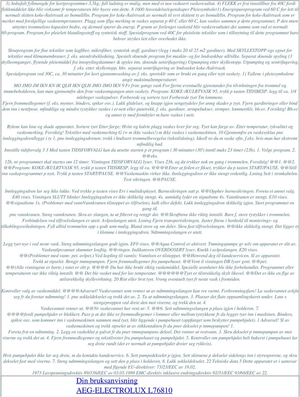 8 1600 Anvendelse/egenskaper Pleiesymboler1) Energispareprogram ved 60 C for lett til normalt skitten koke-/kulrtvask av bomull/lin.