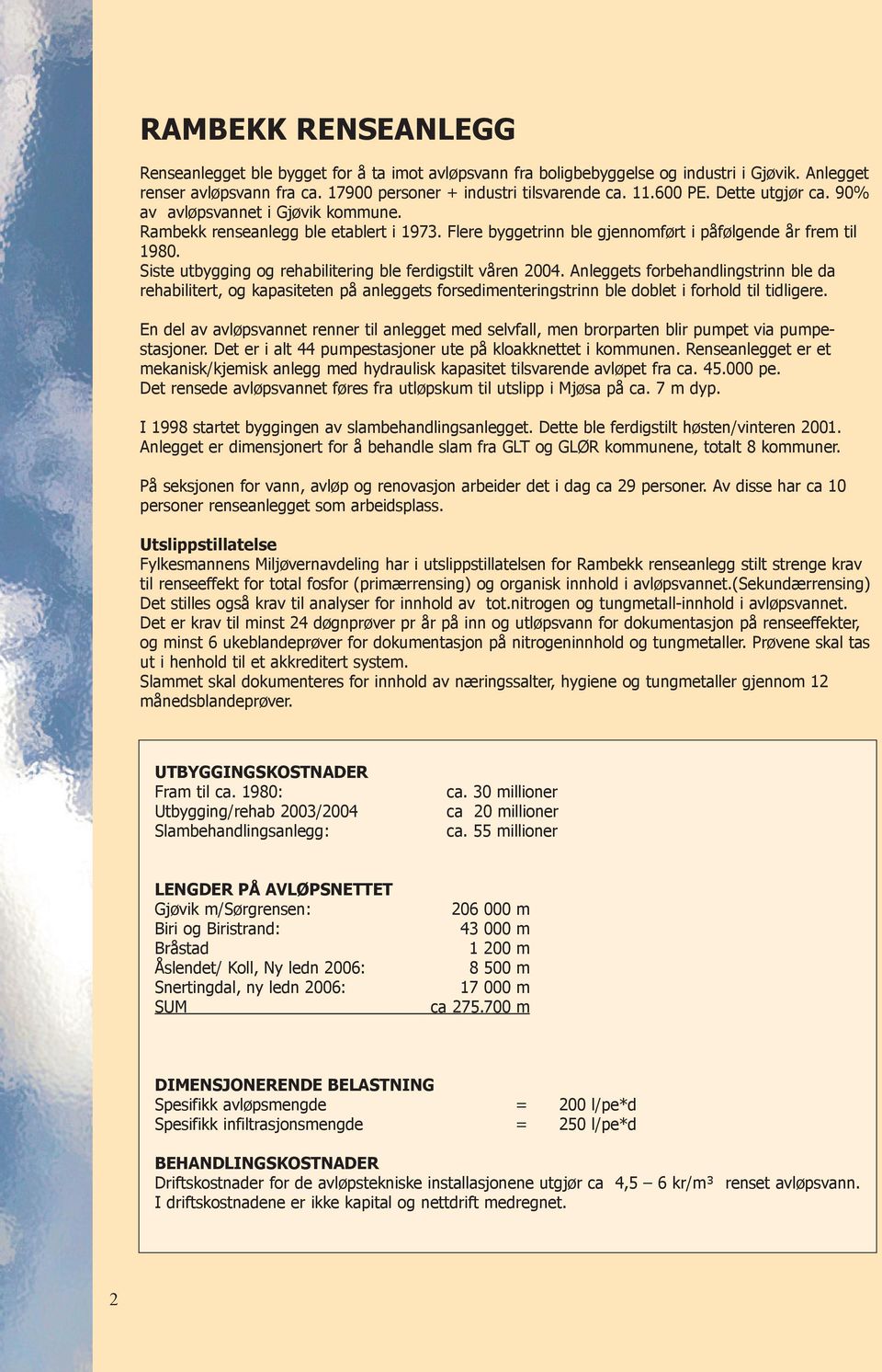 Siste utbygging og rehabilitering ble ferdigstilt våren 2004. Anleggets forbehandlingstrinn ble da rehabilitert, og kapasiteten på anleggets forsedimenteringstrinn ble doblet i forhold til tidligere.