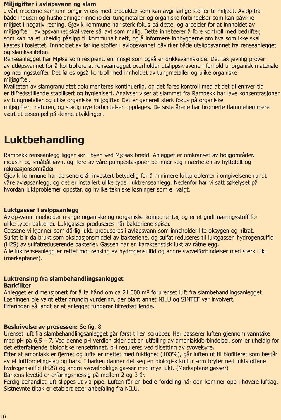 Gjøvik kommune har sterk fokus på dette, og arbeider for at innholdet av miljøgifter i avløpsvannet skal være så lavt som mulig.