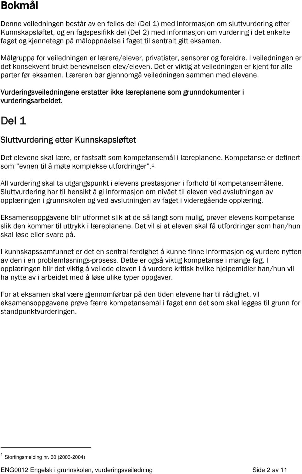 I veiledningen er det konsekvent brukt benevnelsen elev/eleven. Det er viktig at veiledningen er kjent for alle parter før eksamen. Læreren bør gjennomgå veiledningen sammen med elevene.