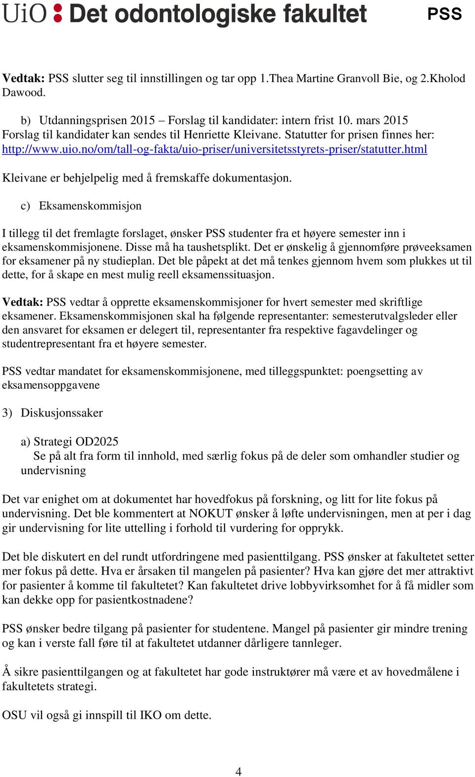 html Kleivane er behjelpelig med å fremskaffe dokumentasjon. c) Eksamenskommisjon I tillegg til det fremlagte forslaget, ønsker PSS studenter fra et høyere semester inn i eksamenskommisjonene.