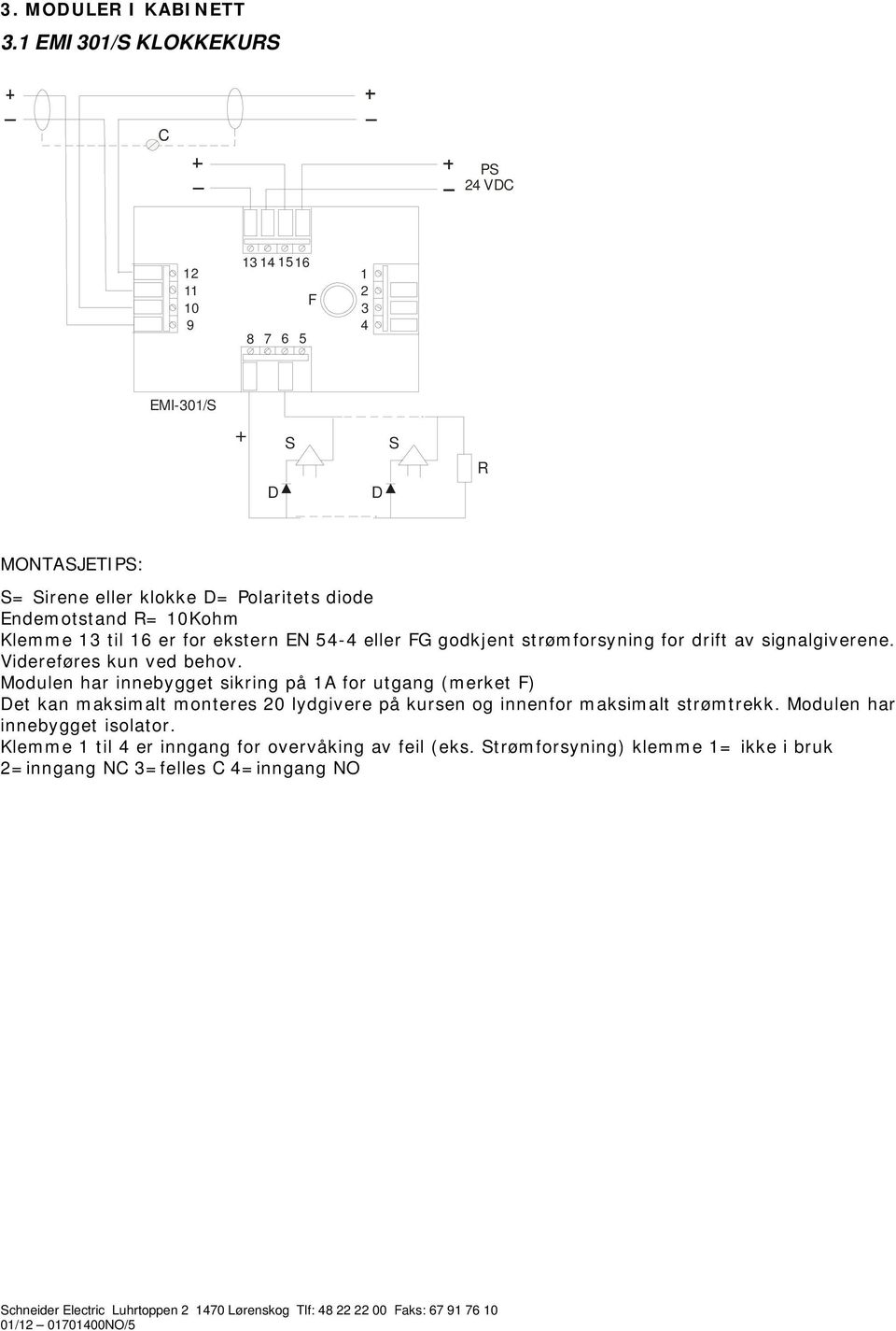 for ekstern EN 5- eller FG godkjent strømforsyning for drift av signalgiverene. Videreføres kun ved behov.