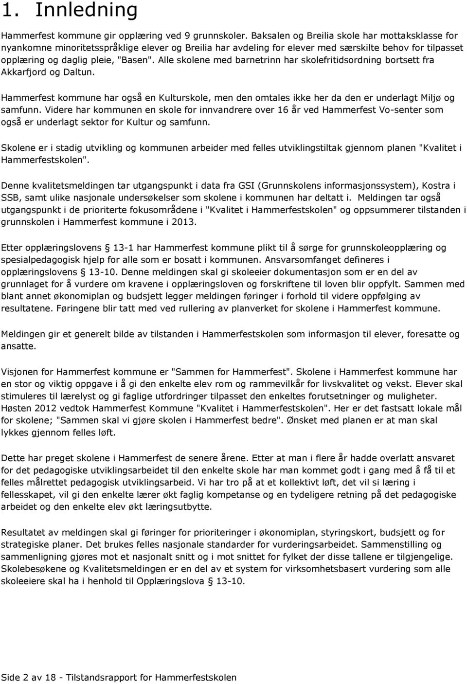 Alle skolene med barnetrinn har skolefritidsordning bortsett fra Akkarfjord og Daltun. Hammerfest kommune har også en Kulturskole, men den omtales ikke her da den er underlagt Miljø og samfunn.