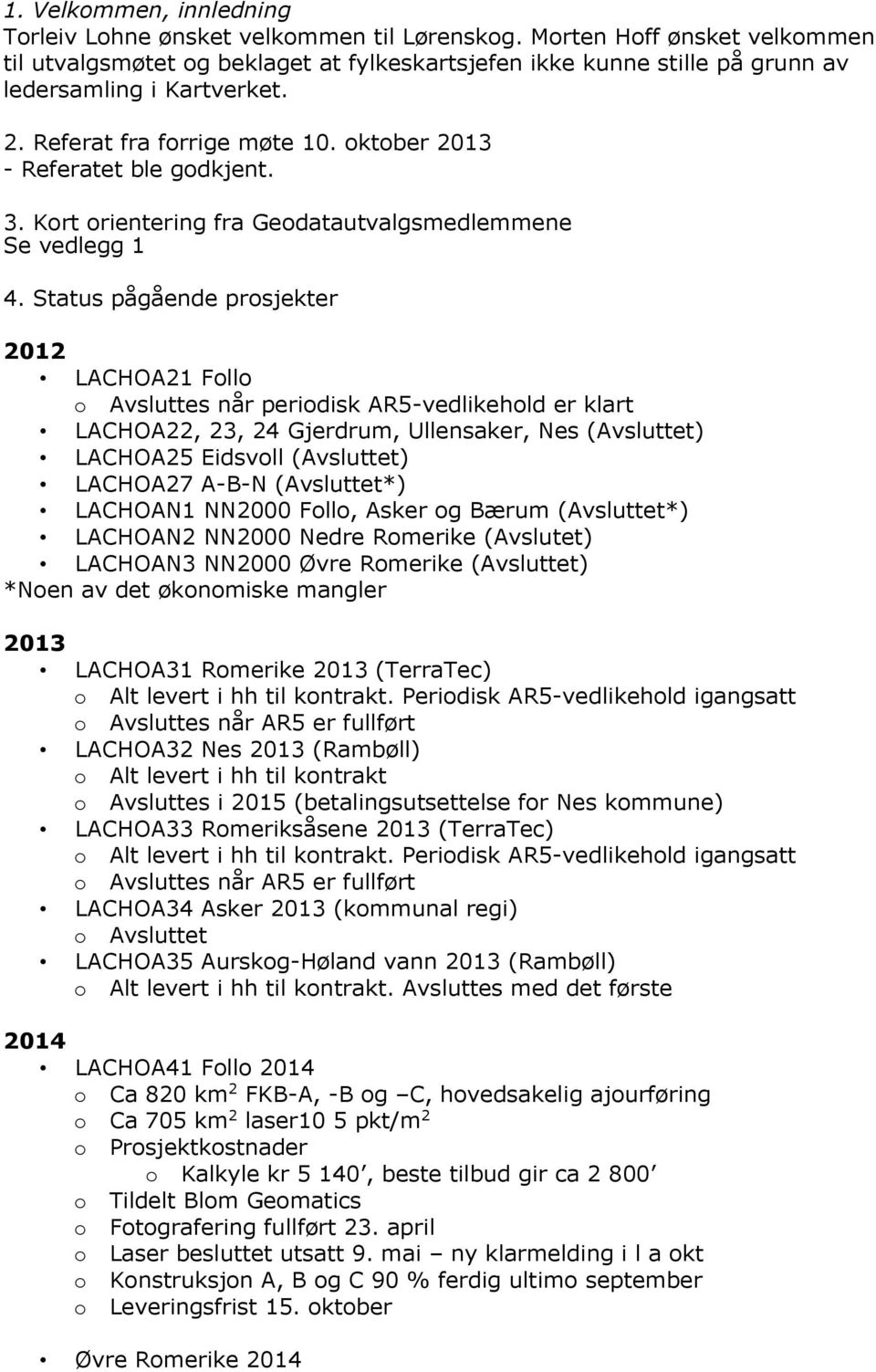 oktober 2013 - Referatet ble godkjent. 3. Kort orientering fra Geodatautvalgsmedlemmene Se vedlegg 1 4.