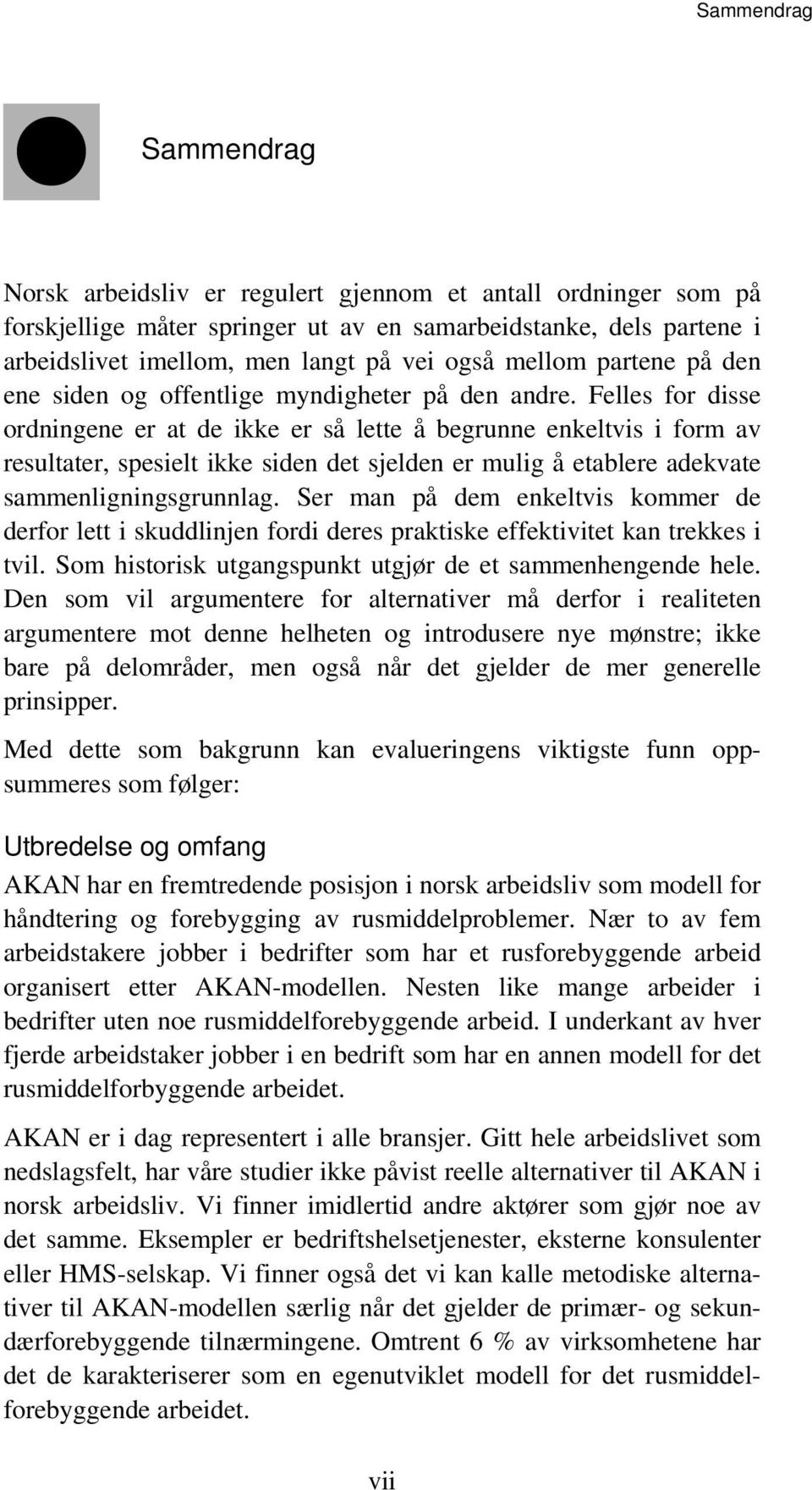 Felles for disse ordningene er at de ikke er så lette å begrunne enkeltvis i form av resultater, spesielt ikke siden det sjelden er mulig å etablere adekvate sammenligningsgrunnlag.