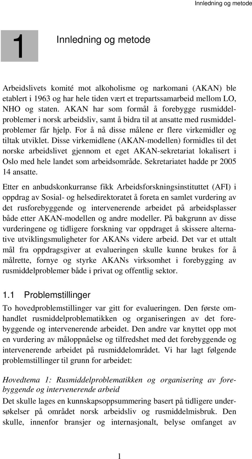 Disse virkemidlene (AKAN-modellen) formidles til det norske arbeidslivet gjennom et eget AKAN-sekretariat lokalisert i Oslo med hele landet som arbeidsområde. Sekretariatet hadde pr 2005 14 ansatte.