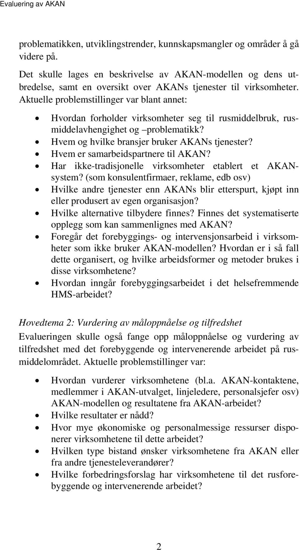 Aktuelle problemstillinger var blant annet: Hvordan forholder virksomheter seg til rusmiddelbruk, rusmiddelavhengighet og problematikk? Hvem og hvilke bransjer bruker AKANs tjenester?