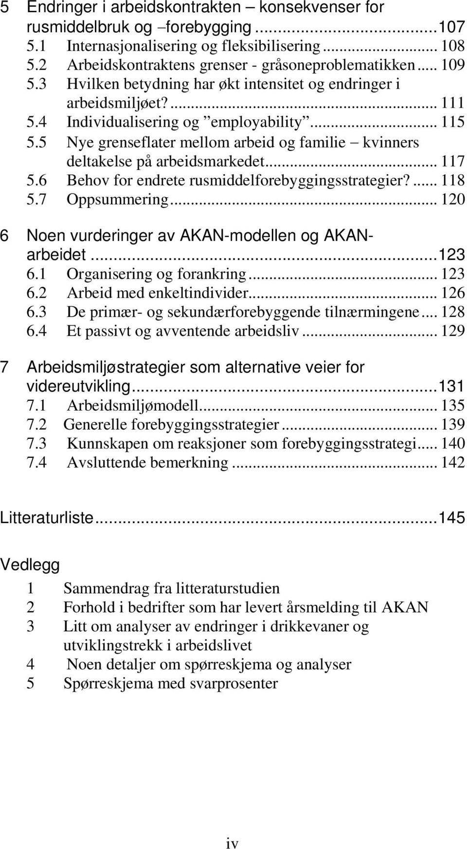 5 Nye grenseflater mellom arbeid og familie kvinners deltakelse på arbeidsmarkedet... 117 5.6 Behov for endrete rusmiddelforebyggingsstrategier?... 118 5.7 Oppsummering.